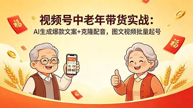 （18396期）视频号中老年带货实战：AI生成爆款文案+克隆配音，图文视频批量起号
