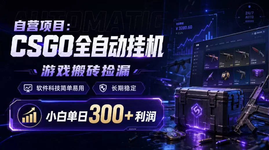 自营项目：CSGO全自动挂G，游戏搬砖捡漏，软件科技简单易用，长期稳定，小白单日300+利润【揭秘】