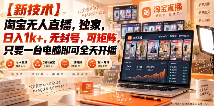 【独家新技术】淘宝无人直播，日入1k+，无封号，可矩阵，只要一台电脑即可全天开播【揭秘】