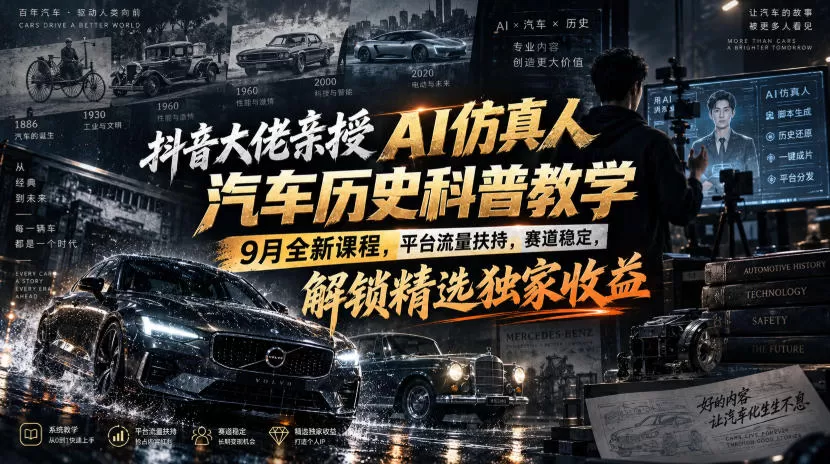 抖音大佬亲授AI仿真人汽车历史科普教学，9月全新课程，平台流量扶持，赛道稳定，解锁精选独家收益