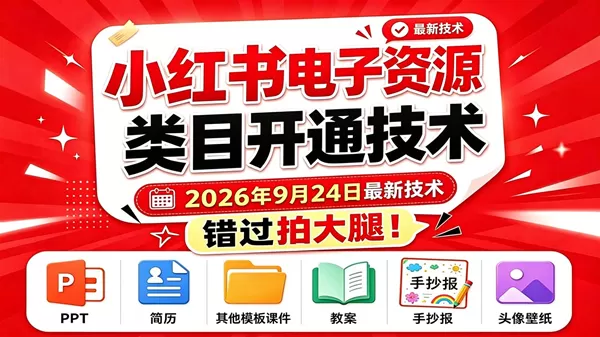 （20639期）小红书电子资源类目开通技术，2026年9月24日最新技术，错过拍大腿