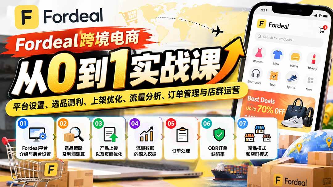 （20914期）Fordeal跨境电商从0到1实战课：平台设置、选品测利、上架优化、流量分析、订单管理与店群运营